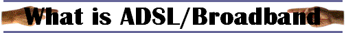 What is ADSL/Broadband